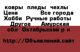 ковры ,пледы, чехлы › Цена ­ 3 000 - Все города Хобби. Ручные работы » Другое   . Амурская обл.,Октябрьский р-н